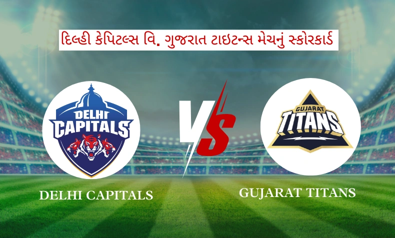 દિલ્હી કેપિટલ્સ વિ. ગુજરાત ટાઇટન્સ મેચનું સ્કોરકાર્ડ