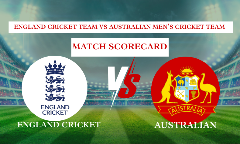 England Cricket Team vs Australian Men’s Cricket Team Match Scorecard
